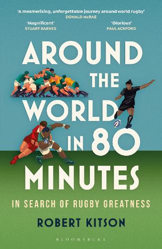 Around the World in 80 Minutes: In Search of Rugby Greatness Robert Kitson 9781399403566 book cover