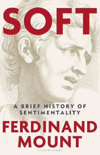 Soft: A Brief History of Sentimentality Ferdinand Mount 9781399421881 book cover