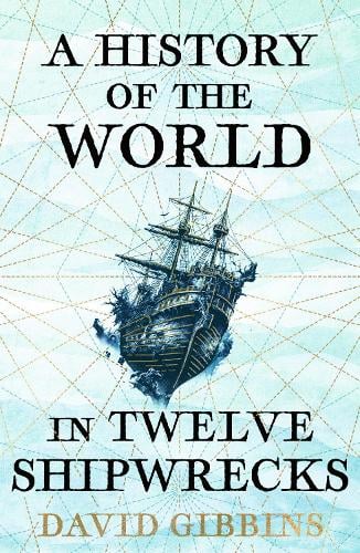 A History of the World in Twelve Shipwrecks David Gibbins 9781399603508 book cover