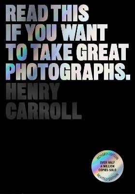 Read This if You Want to Take Great Photographs - Read This Henry Carroll 9781399606950 book cover
