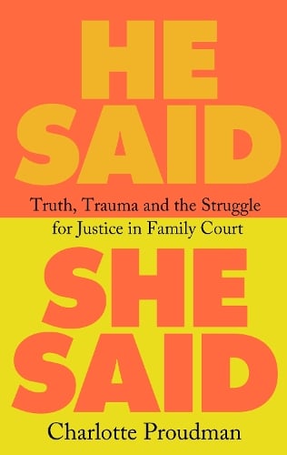 He Said, She Said: Truth, Trauma and the Struggle for Justice in Family Court Charlotte Proudman 9781399612449 book cover