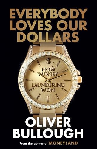 Everybody Loves Our Dollars: How Money Laundering Won Oliver Bullough 9781399618090 book cover