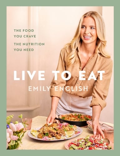 Live to Eat: The food you crave, the nutrition you need Emily English 9781399620079 book cover