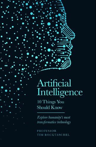 Artificial Intelligence - 10 Things You Should Know: The perfect stocking filler for Christmas - 10 Things You Should Know Professor Tim Rocktäschel 9781399626521 book cover