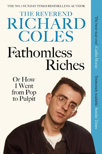 Fathomless Riches: Or How I Went From Pop to Pulpit Richard Coles 9781399628457 book cover