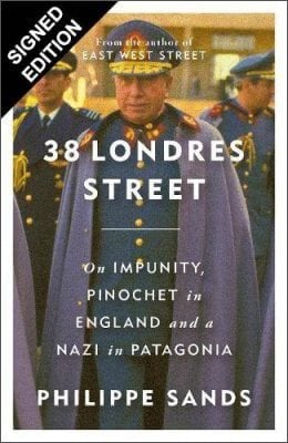 38 Londres Street: On Impunity, Pinochet in England and a Nazi in Patagonia: Signed Edition Philippe Sands 9781399632812 book cover