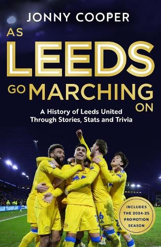 As Leeds Go Marching On: A History of Leeds United Through Stories, Stats and Trivia Jonny Cooper 9781399636797 book cover