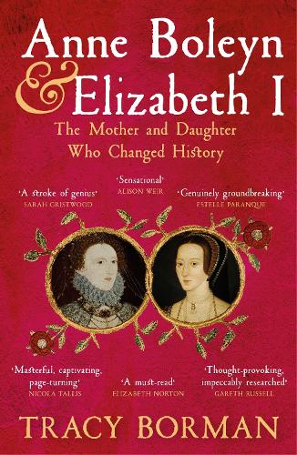 Anne Boleyn & Elizabeth I: The Mother and Daughter Who Changed History Tracy Borman 9781399705110 book cover