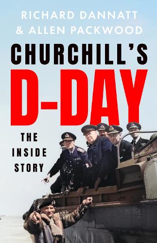 Churchill's D-Day: The Inside Story Richard Dannatt, Allen Packwood 9781399727853 book cover