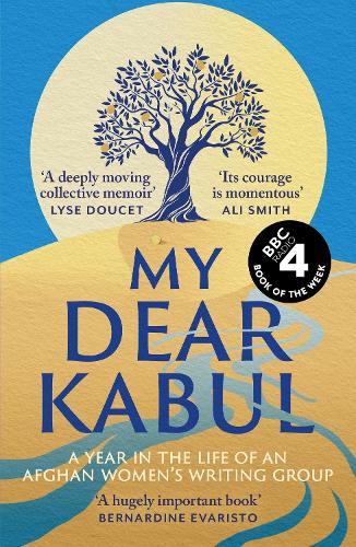 My Dear Kabul: The extraordinary diary of an Afghan women's writing group during the fall of Kabul,  as heard on R4's Book of the Week Untold Narratives CIC 9781399727990 book cover