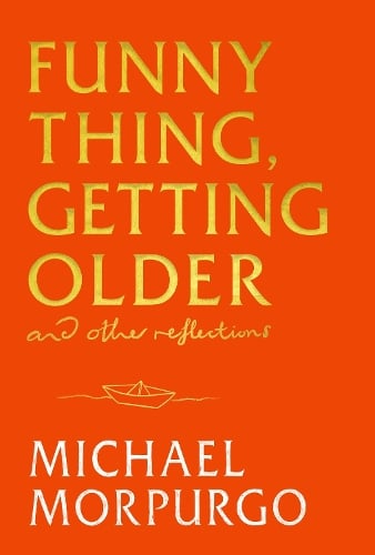 Funny Thing, Getting Older: Reflections on life, storytelling and wonder Michael Morpurgo 9781399739719 book cover