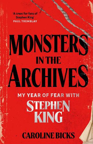 Monsters in the Archives: My Year of Fear with Stephen King Caroline Bicks 9781399744515 book cover