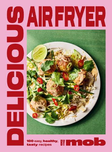 Delicious Air Fryer by Mob: 100 tasty and healthy recipes to transform your cooking and make dinner time easy Mob 9781399746625 book cover