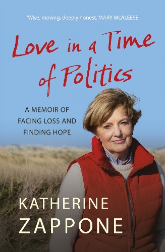 Love in a Time of Politics: A Memoir of Facing Loss and Finding Hope Katherine Zappone 9781399747943 book cover