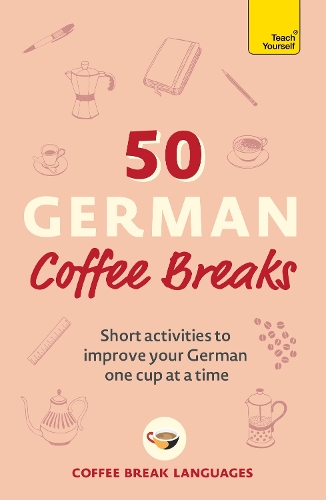 50 German Coffee Breaks: Short activities to improve your German one cup at a time - 50 Coffee Breaks Series Coffee Break Languages 9781399802420 book cover