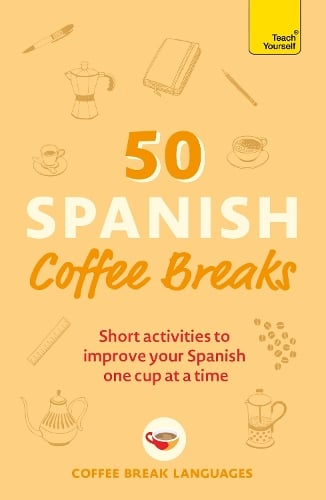 50 Spanish Coffee Breaks: Short activities to improve your Spanish one cup at a time - 50 Coffee Breaks Series Coffee Break Languages 9781399802451 book cover
