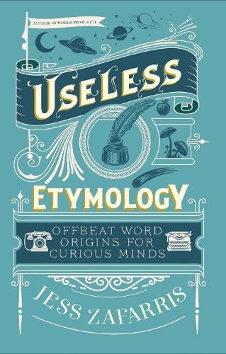 Useless Etymology: Offbeat Word Origins for Curious Minds Jess Zafarris 9781399809184 book cover