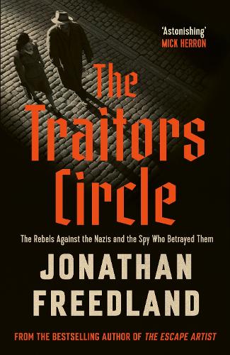 The Traitors Circle: The Rebels Against the Nazis and the Spy Who Betrayed Them Jonathan Freedland 9781399813693 book cover