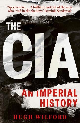 The CIA: An Imperial History Hugh Wilford 9781399816861 book cover