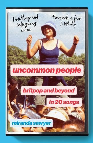 Uncommon People: Britpop and Beyond in 20 Songs Miranda Sawyer 9781399816915 book cover