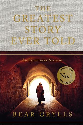 The Greatest Story Ever Told: An Eyewitness Account Bear Grylls 9781399820141 book cover