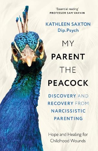 My Parent the Peacock: Discovery and Recovery from Narcissistic Parenting Kathleen Saxton 9781399822596 book cover