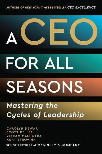 A CEO for All Seasons: Mastering the Cycles of Leadership Carolyn Dewar, Scott Keller, Vikram Malhotra, Kurt Strovink 9781399825603 book cover