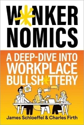 Wankernomics: A Deep-Dive Into Workplace Bullsh*ttery - THE INSTANT SUNDAY TIMES BESTSELLER James Schloeffel, Charles Firth 9781399828482 book cover