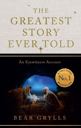 The Greatest Story Ever Told: An Eyewitness Account - THE NO.1 SUNDAY TIMES BESTSELLER - CHRISTMAS EDITION Bear Grylls 9781399835565 book cover