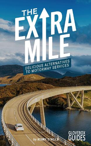 The Extra Mile Guide: Delicious Alternatives to Motorway Services Kerry O'Neill, Alastair Sawday, Laura Collacott 9781399942454 book cover