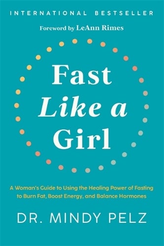 Fast Like a Girl: A Womans Guide to Using the Healing Power of Fasting to Burn Fat, Boost Energy, and Balance Hormones Dr. Mindy Pelz 9781401969929 book cover