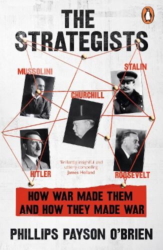 The Strategists: Churchill, Stalin, Roosevelt, Mussolini and Hitler  How War Made Them, And How They Made War Phillips Payson O'Brien 9781405966597 book cover