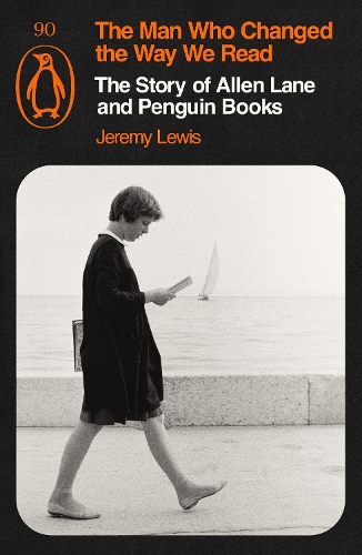 The Man Who Changed the Way We Read: The Story of Allen Lane and Penguin Books Jeremy Lewis 9781405980968 book cover