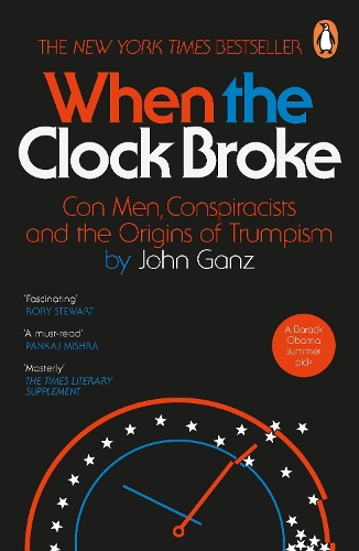 When the Clock Broke: Con Men, Conspiracists and the Origins of Trumpism John Ganz 9781405981699 book cover