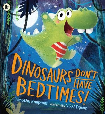 Dinosaurs Don't Have Bedtimes! Timothy Knapman, Nikki Dyson 9781406372199 book cover