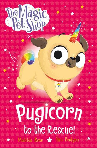 The Magic Pet Shop Stories: Pugicorn to the Rescue!: Book one in a new chapter book series - The Magic Pet Shop Stories Matilda Rose, Tim Budgen 9781408374139 book cover