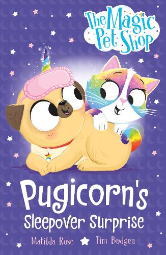 The Magic Pet Shop Stories: Pugicorn's Sleepover Surprise: Book two in a new chapter book series - The Magic Pet Shop Stories Matilda Rose, Tim Budgen 9781408374153 book cover