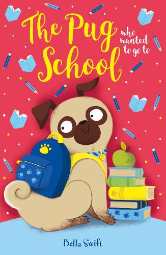 The Pug who wanted to go to School - The Pug Who Wanted to... Bella Swift, Dujonna Gift 9781408374986 book cover