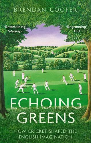 Echoing Greens: How Cricket Shaped the English Imagination Brendan Cooper 9781408719459 book cover
