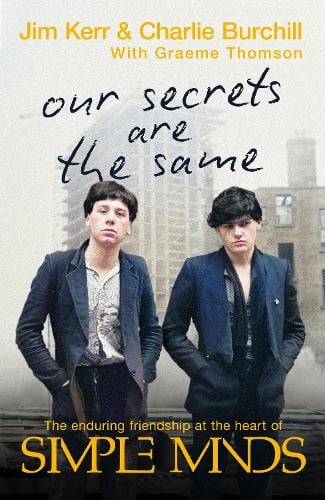 Our Secrets Are The Same: Friendship & Fame at the Heart of Simple Minds Charlie Burchill, Graeme Thomson, Jim Kerr 9781408720899 book cover