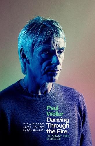 Paul Weller: Dancing Through the Fire: The Authorised Oral History: The Sunday Times Bestseller Dan Jennings, Paul Weller 9781408721636 book cover