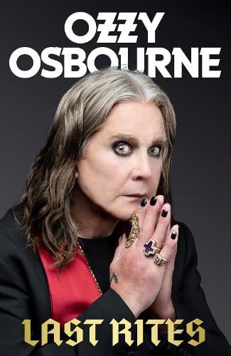 Last Rites: Never-before-told stories of a legendary life from the rock 'n' roll hellraiser Ozzy Osbourne 9781408724057 book cover