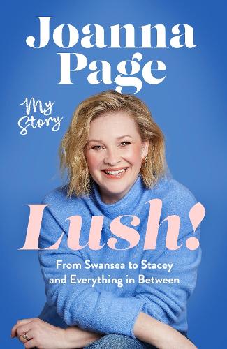 Lush!: My Story - From Swansea to Stacey and Everything in Between: The instant Sunday Times bestselling autobiography from star of Gavin and Stacey, Joanna Page Joanna Page 9781408724279 book cover