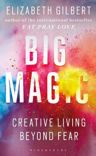 Big Magic: How to Live a Creative Life, and Let Go of Your Fear Elizabeth Gilbert 9781408866757 book cover