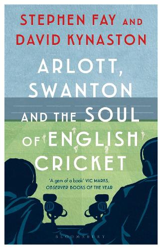 Arlott, Swanton and the Soul of English Cricket Stephen Fay, David Kynaston 9781408895375 book cover