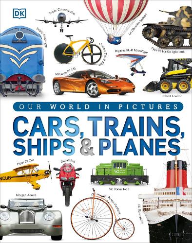 Our World in Pictures: Cars, Trains, Ships and Planes - DK Our World in Pictures DK 9781409348504 book cover