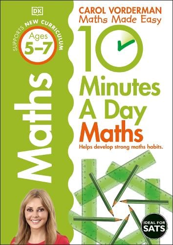 10 Minutes A Day Maths, Ages 5-7 (Key Stage 1): Supports the National Curriculum, Helps Develop Strong Maths Skills - DK 10 Minutes a Day Carol Vorderman 9781409365419 book cover