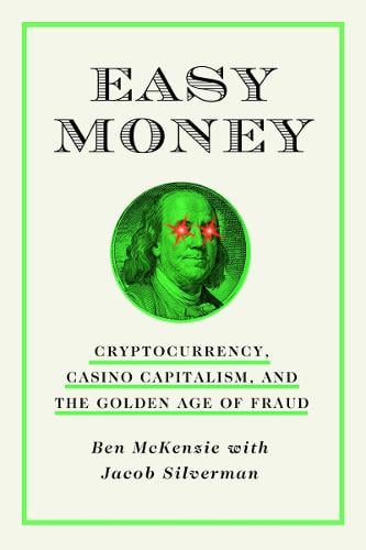 Easy Money: Cryptocurrency, Casino Capitalism, and the Golden Age of Fraud Ben McKenzie, Jacob Silverman 9781419766398 book cover