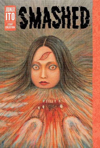 Smashed: Junji Ito Story Collection - Junji Ito Junji Ito 9781421598468 book cover