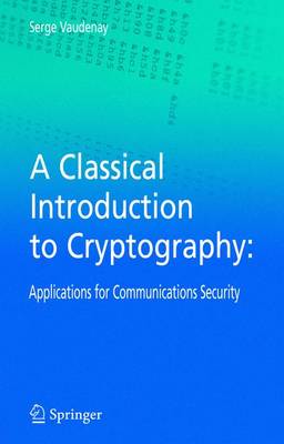 A Classical Introduction to Cryptography: Applications for Communications Security Serge Vaudenay 9781441937971 book cover